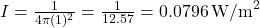 I = \frac{1}{4\pi(1)^2} = \frac{1}{12.57} = 0.0796 \, \text{W/m}^2