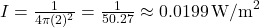 I = \frac{1}{4\pi(2)^2} = \frac{1}{50.27} \approx 0.0199 \, \text{W/m}^2