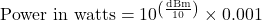 \text{Power in watts} = 10^{\left( \frac{\text{dBm}}{10} \right)} \times 0.001